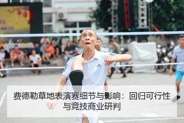 费德勒草地表演赛细节与影响：回归可行性与竞技商业研判