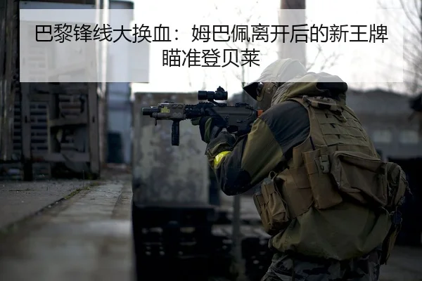 巴黎锋线大换血：姆巴佩离开后的新王牌瞄准登贝莱 - yaxin